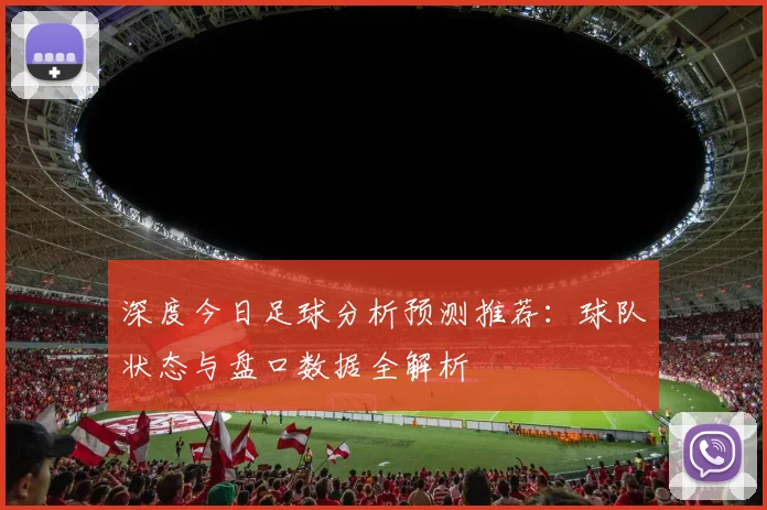 深度今日足球分析预测推荐：球队状态与盘口数据全解析