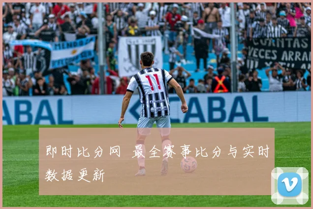 即时比分网 最全赛事比分与实时数据更新