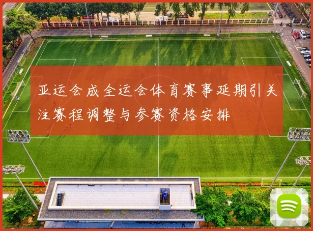 亚运会成全运会体育赛事延期引关注赛程调整与参赛资格安排