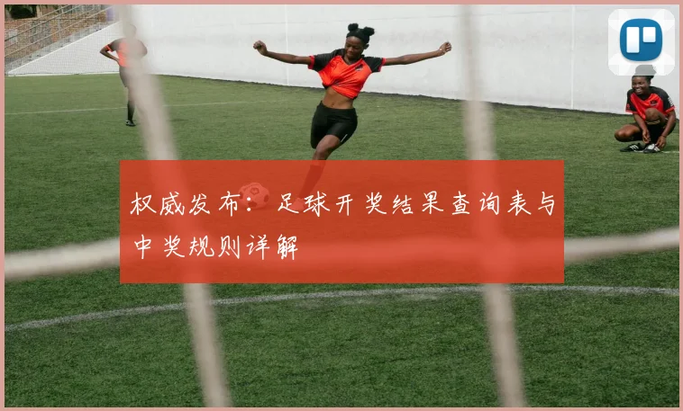 权威发布：足球开奖结果查询表与中奖规则详解