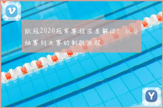 欧冠2020冠军赛程深度解读：从小组赛到决赛的制胜历程